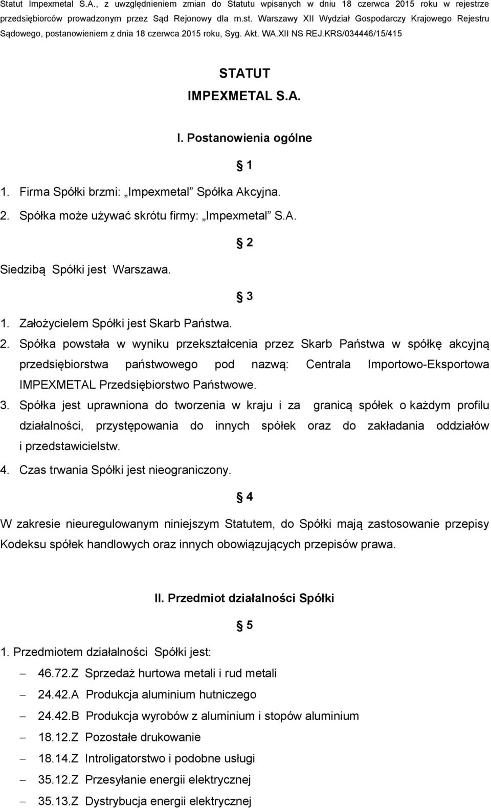 KRS/034446/15/415 STATUT IMPEXMETAL S.A. I. Postanowienia ogólne 1 1. Firma Spółki brzmi: Impexmetal Spółka Akcyjna. 2. Spółka może używać skrótu firmy: Impexmetal S.A. 2 Siedzibą Spółki jest Warszawa.