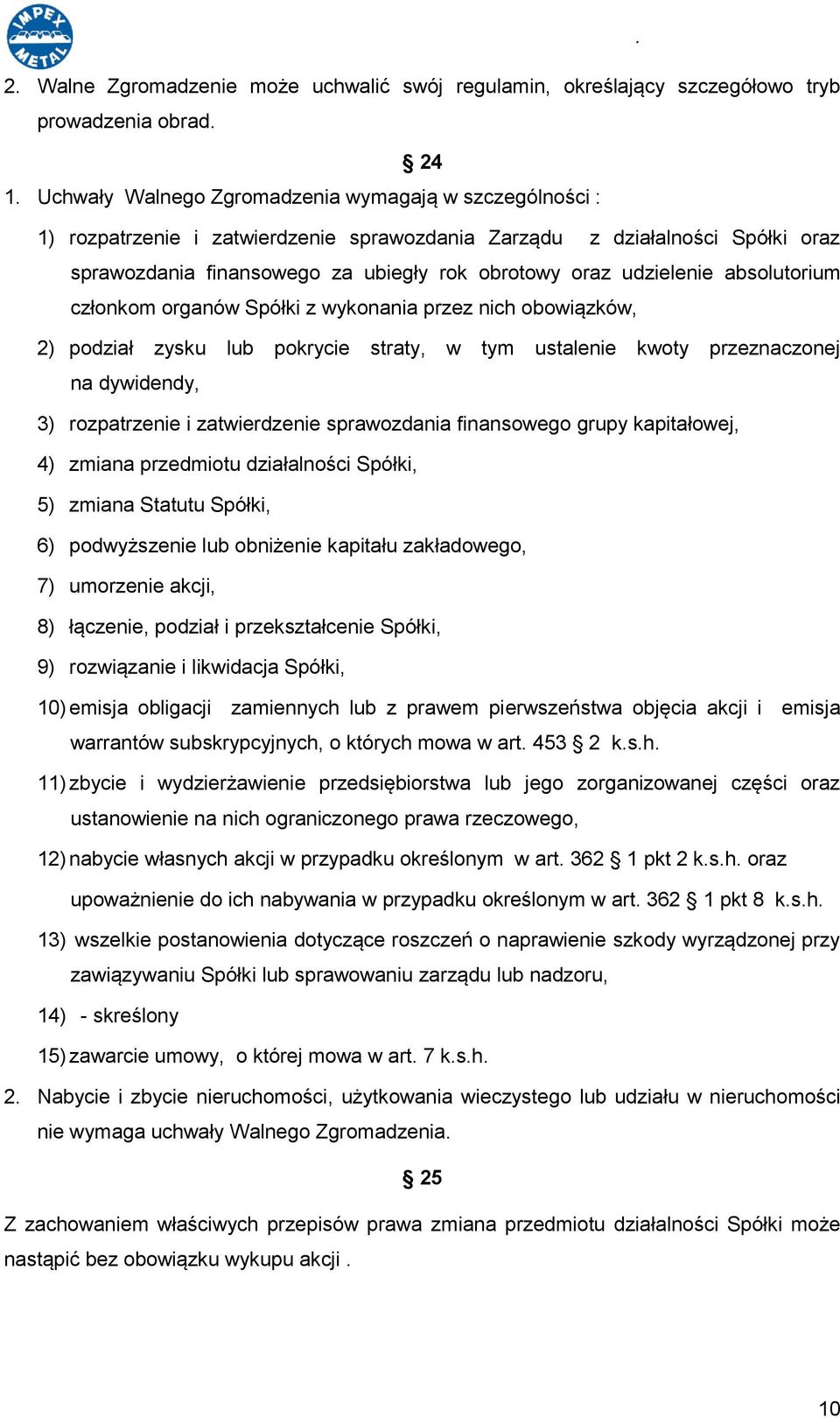 udzielenie absolutorium członkom organów Spółki z wykonania przez nich obowiązków, 2) podział zysku lub pokrycie straty, w tym ustalenie kwoty przeznaczonej na dywidendy, 3) rozpatrzenie i