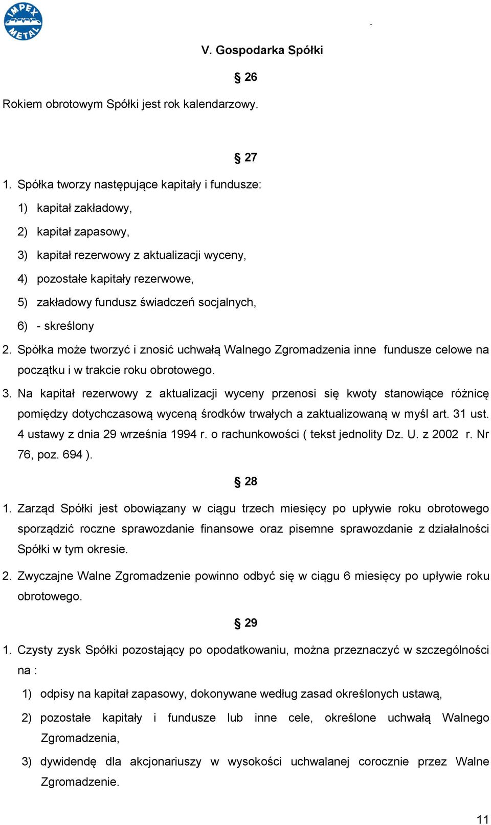 socjalnych, 6) - skreślony 2. Spółka może tworzyć i znosić uchwałą Walnego Zgromadzenia inne fundusze celowe na początku i w trakcie roku obrotowego. 3.