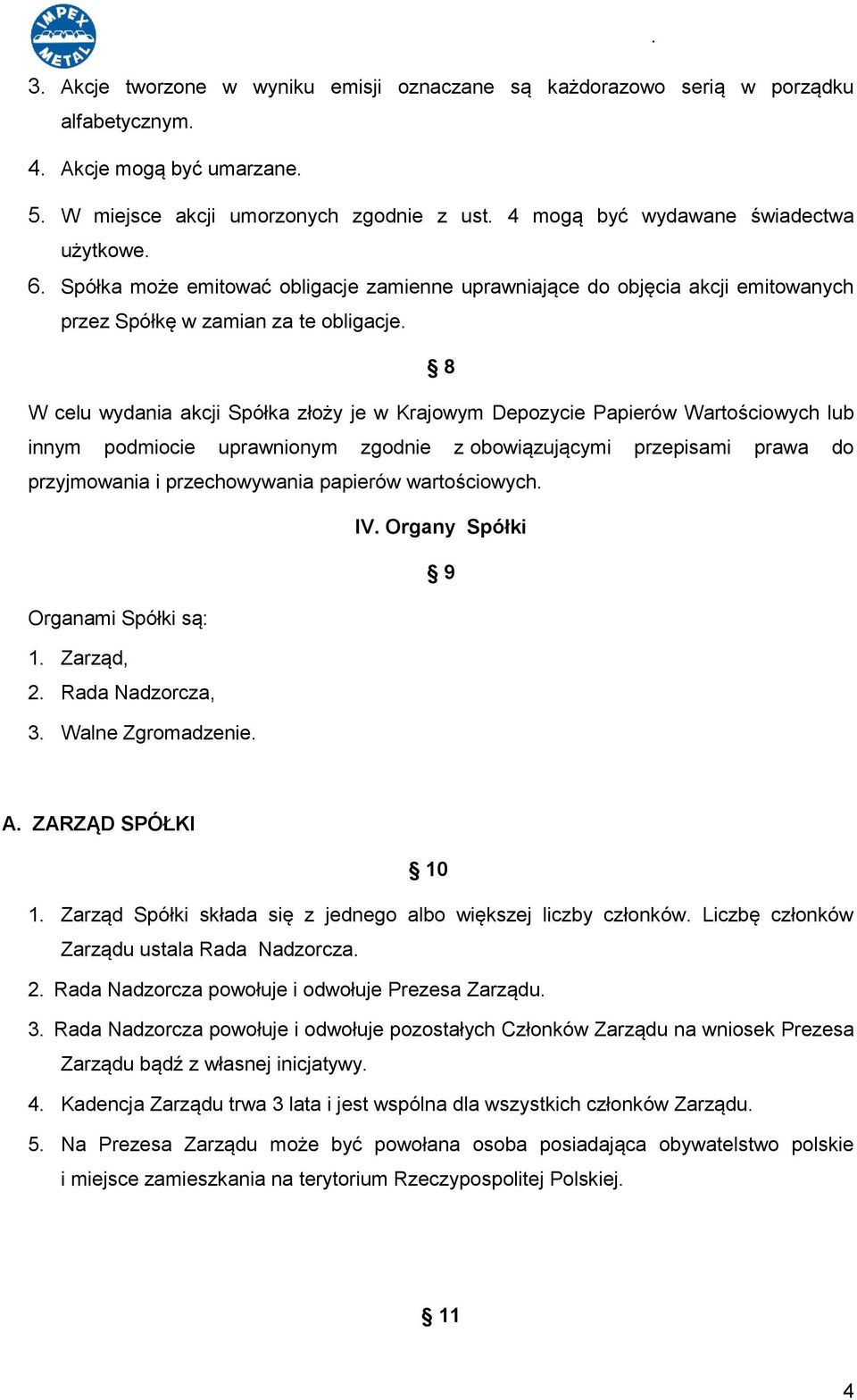 8 W celu wydania akcji Spółka złoży je w Krajowym Depozycie Papierów Wartościowych lub innym podmiocie uprawnionym zgodnie z obowiązującymi przepisami prawa do przyjmowania i przechowywania papierów