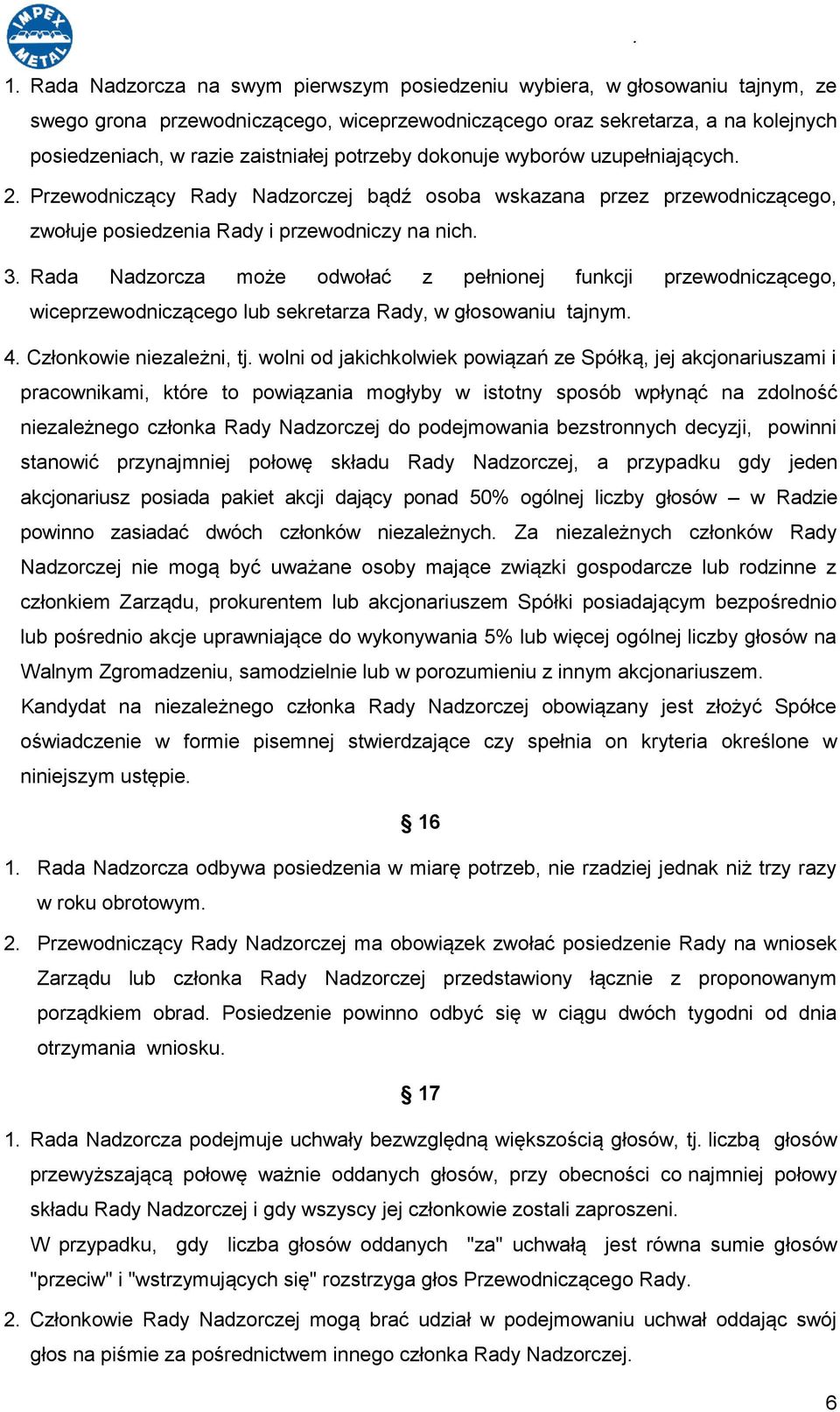 Rada Nadzorcza może odwołać z pełnionej funkcji przewodniczącego, wiceprzewodniczącego lub sekretarza Rady, w głosowaniu tajnym. 4. Członkowie niezależni, tj.