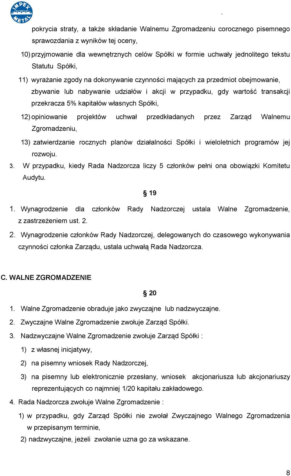 własnych Spółki, 12) opiniowanie projektów uchwał przedkładanych przez Zarząd Walnemu Zgromadzeniu, 13) zatwierdzanie rocznych planów działalności Spółki i wieloletnich programów jej rozwoju. 3.