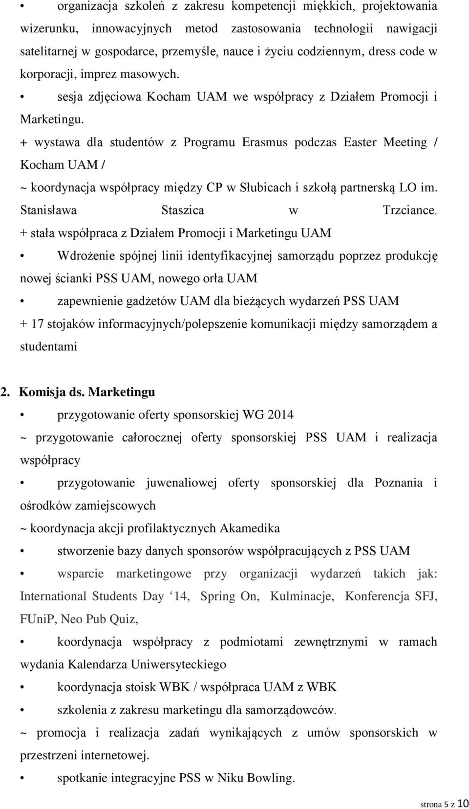 + wystawa dla studentów z Programu Erasmus podczas Easter Meeting / Kocham UAM / ~ koordynacja współpracy między CP w Słubicach i szkołą partnerską LO im. Stanisława Staszica w Trzciance.