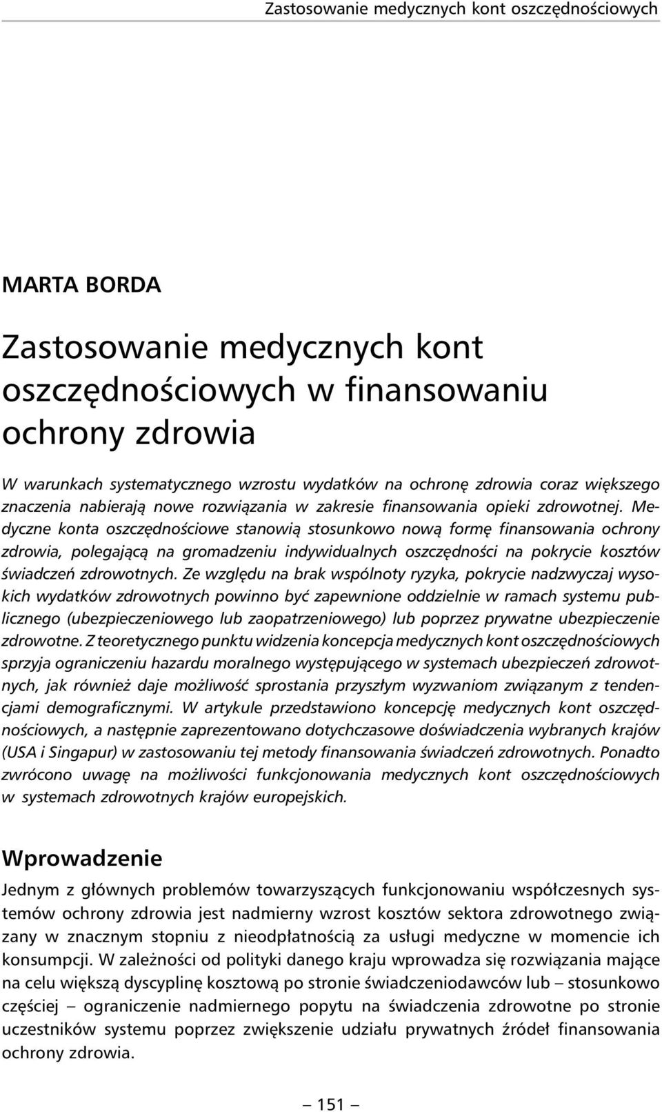 Me - dyczne konta oszczędnościowe stanowią stosunkowo nową formę finansowania ochrony zdrowia, polegającą na gromadzeniu indywidualnych oszczędności na pokrycie kosztów świadczeń zdrowotnych.