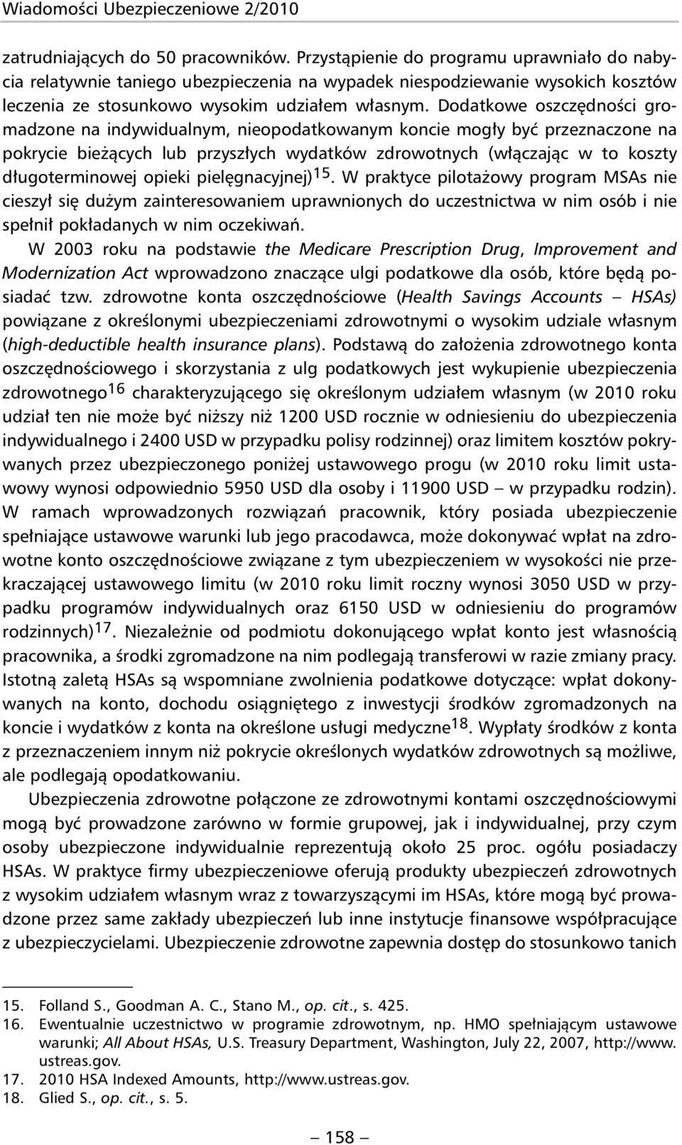 Dodatkowe oszczędności gromadzone na indywidualnym, nieopodatkowanym koncie mogły być przeznaczone na pokrycie bieżących lub przyszłych wydatków zdrowotnych (włączając w to koszty długoterminowej