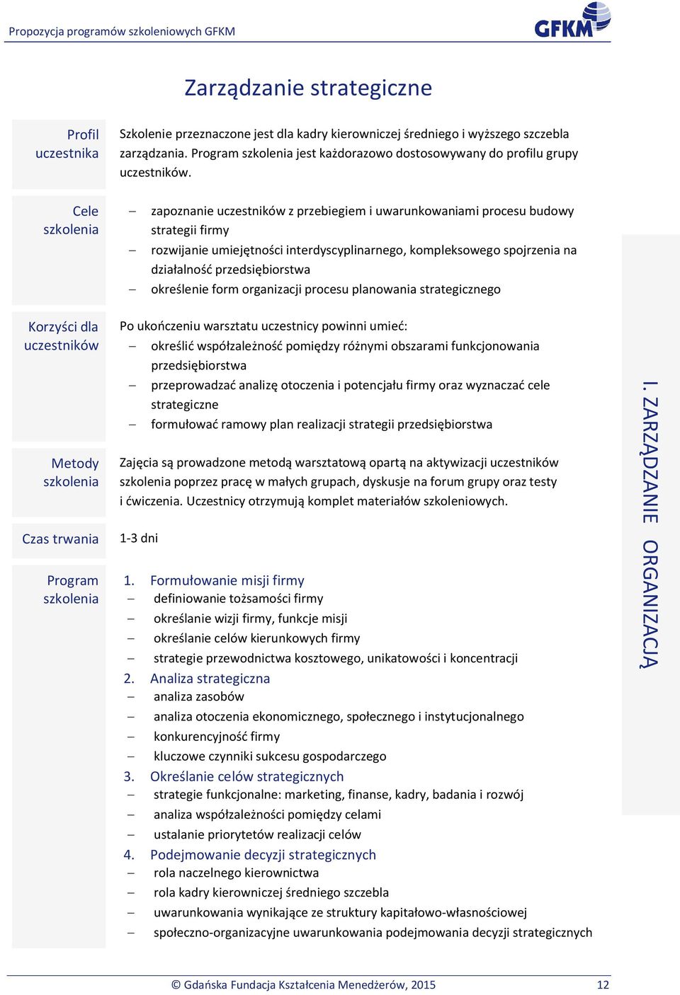 procesu planowania strategicznego Korzyci dla Po ukoczeniu warsztatu uczestnicy powinni umie: okreli wspózaleno pomidzy rónymi obszarami funkcjonowania przedsibiorstwa przeprowadza analiz otoczenia i