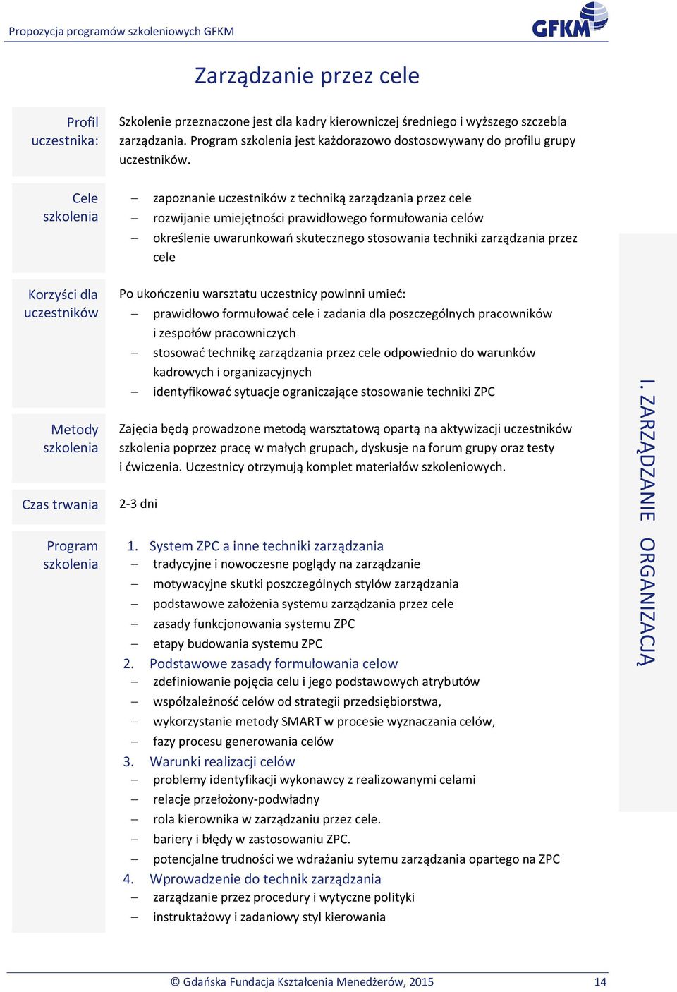 warsztatu uczestnicy powinni umie: prawidowo formuowa cele i zadania dla poszczególnych pracowników i zespoów pracowniczych stosowa technik zarzdzania przez cele odpowiednio do warunków kadrowych i