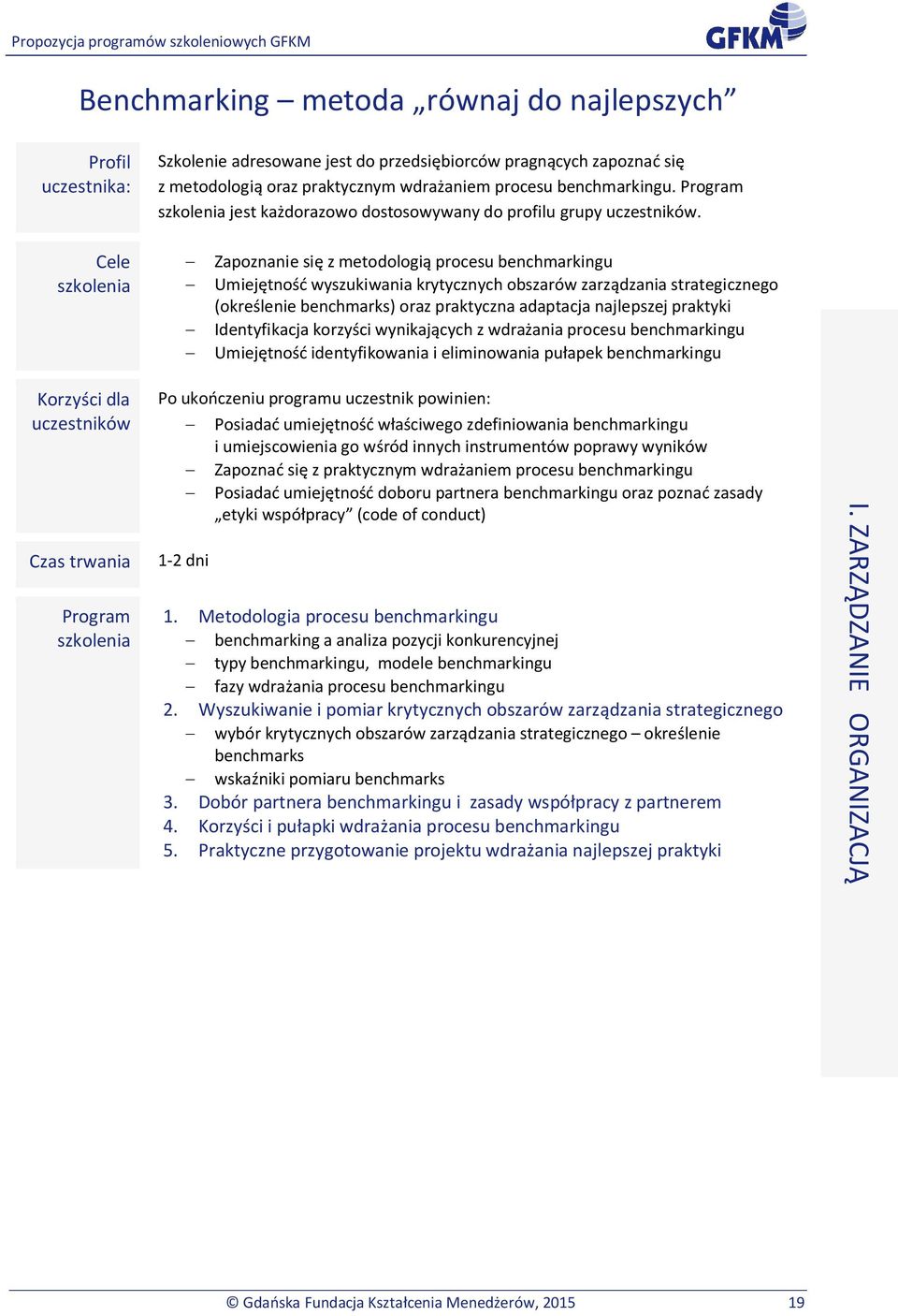 Zapoznanie si z metodologi procesu benchmarkingu Umiejtno wyszukiwania krytycznych obszarów zarzdzania strategicznego (okrelenie benchmarks) oraz praktyczna adaptacja najlepszej praktyki