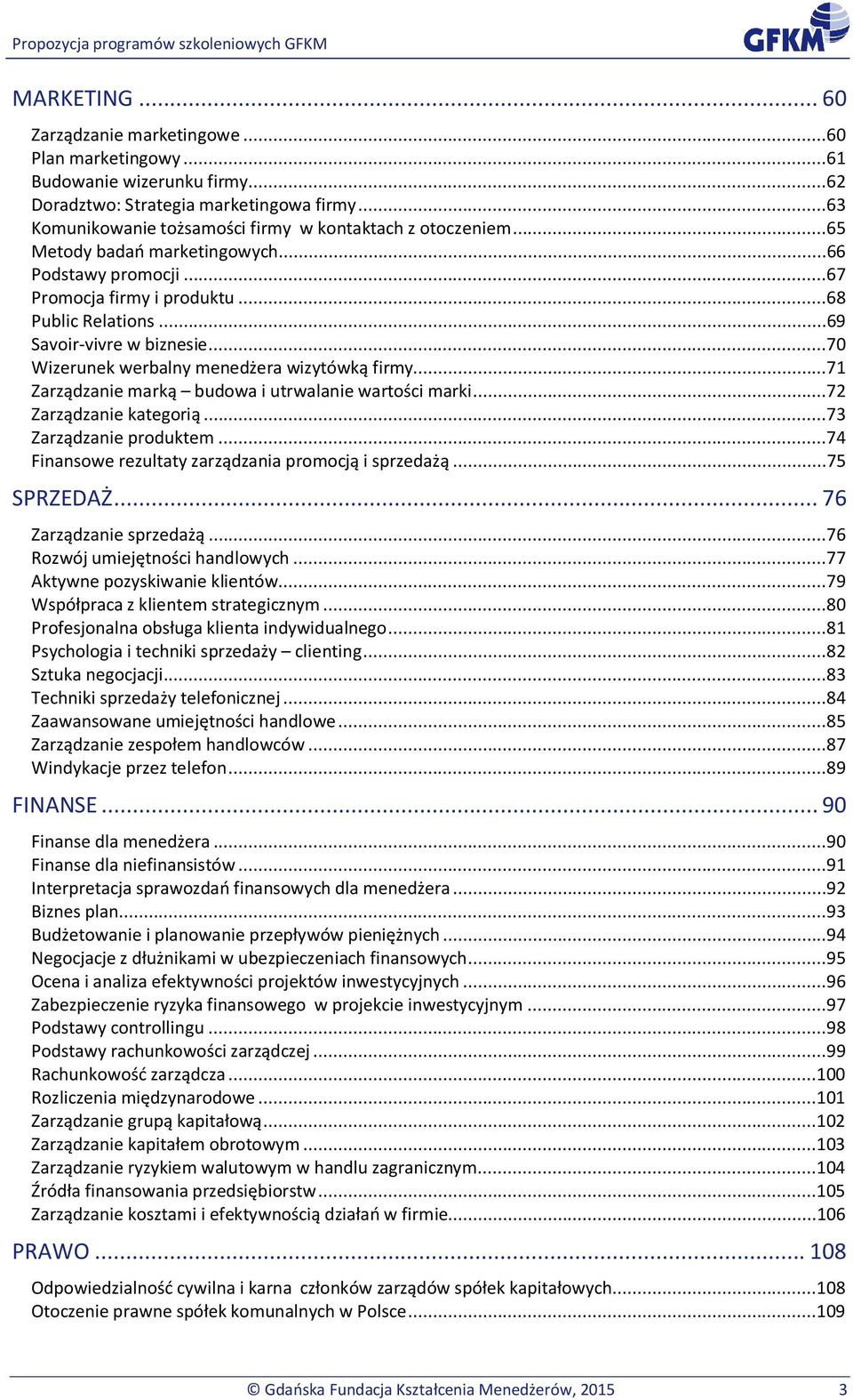 ..71 Zarzdzanie mark budowa i utrwalanie wartoci marki...72 Zarzdzanie kategori...73 Zarzdzanie produktem...74 Finansowe rezultaty zarzdzania promocj i sprzeda...75 SPRZEDA... 76 Zarzdzanie sprzeda.