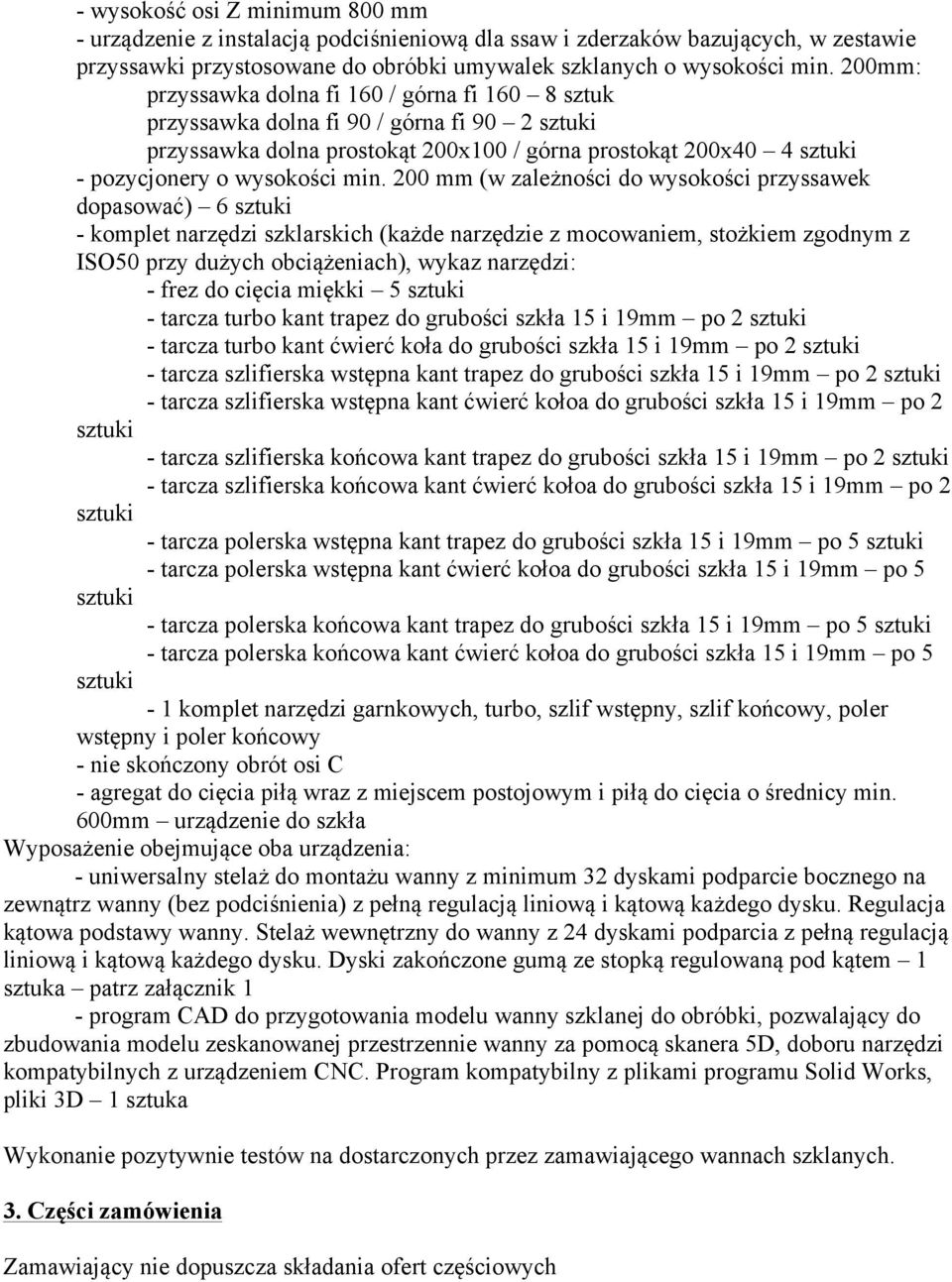 200 mm (w zależności do wysokości przyssawek dopasować) 6 - komplet narzędzi szklarskich (każde narzędzie z mocowaniem, stożkiem zgodnym z ISO50 przy dużych obciążeniach), wykaz narzędzi: - frez do