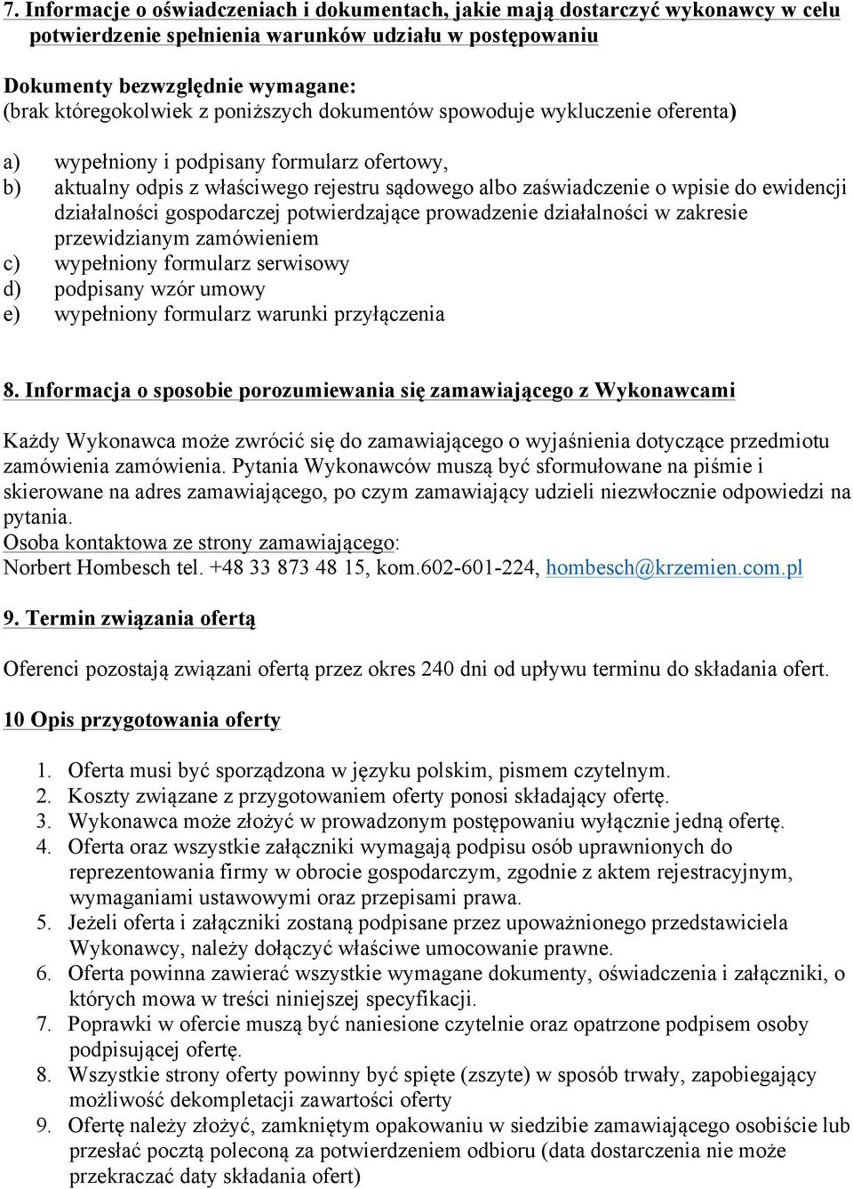 działalności gospodarczej potwierdzające prowadzenie działalności w zakresie przewidzianym zamówieniem c) wypełniony formularz serwisowy d) podpisany wzór umowy e) wypełniony formularz warunki