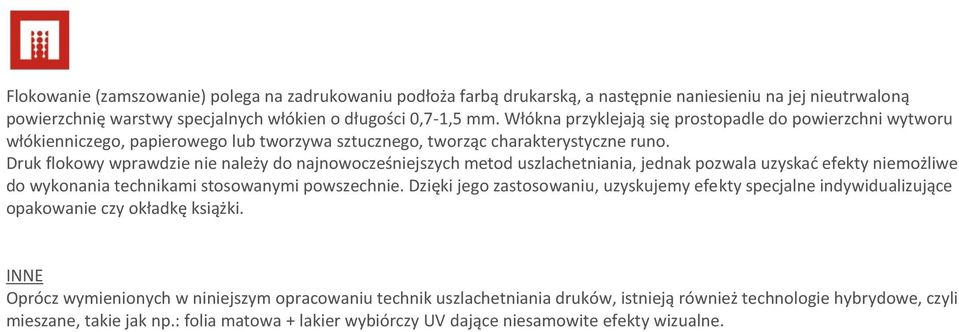 Druk flokowy wprawdzie nie należy do najnowocześniejszych metod uszlachetniania, jednak pozwala uzyskad efekty niemożliwe do wykonania technikami stosowanymi powszechnie.