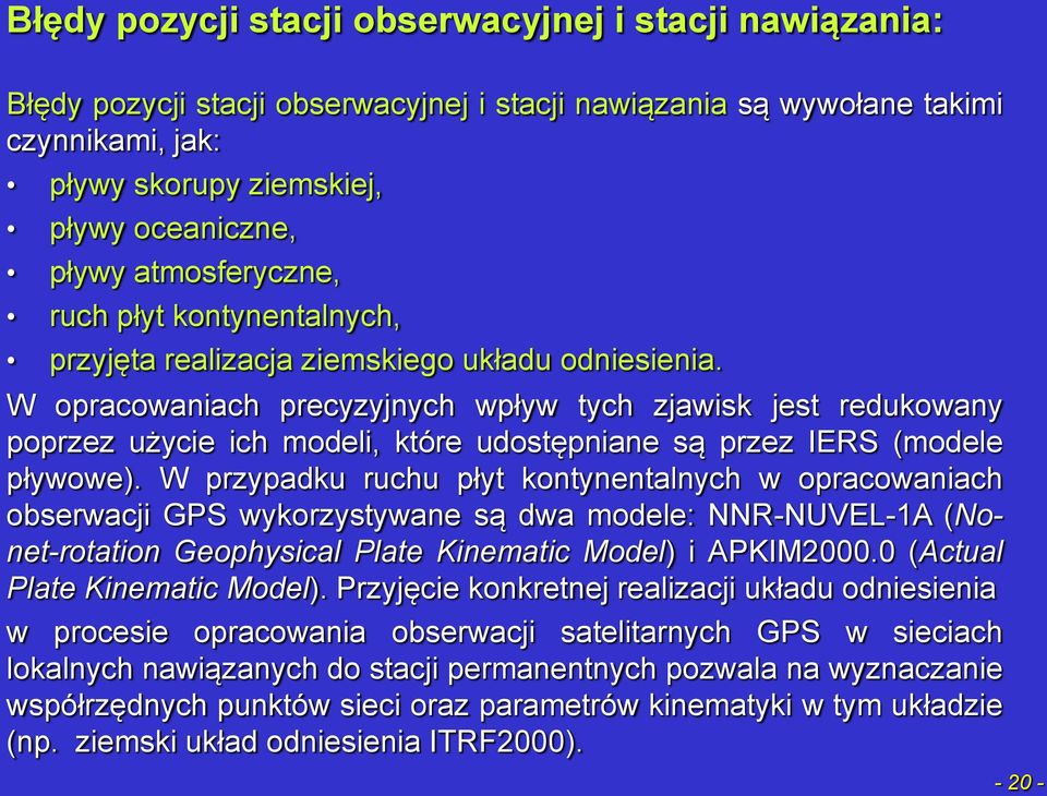 W opracowaniach precyzyjnych wpływ tych zjawisk jest redukowany poprzez użycie ich modeli, które udostępniane są przez IERS (modele pływowe).