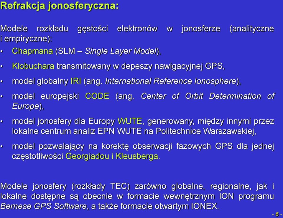 Center of Orbit Determination of Europe), model jonosfery dla Europy WUTE, generowany, między innymi przez lokalne centrum analiz EPN WUTE na Politechnice Warszawskiej, model pozwalający