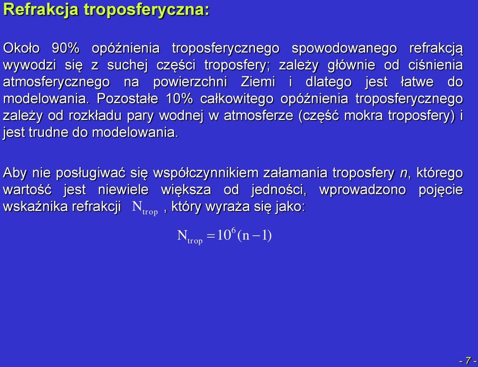 Pozostałe 10% całkowitego opóźnienia troposferycznego zależy od rozkładu pary wodnej w atmosferze (część mokra troposfery) i jest trudne do