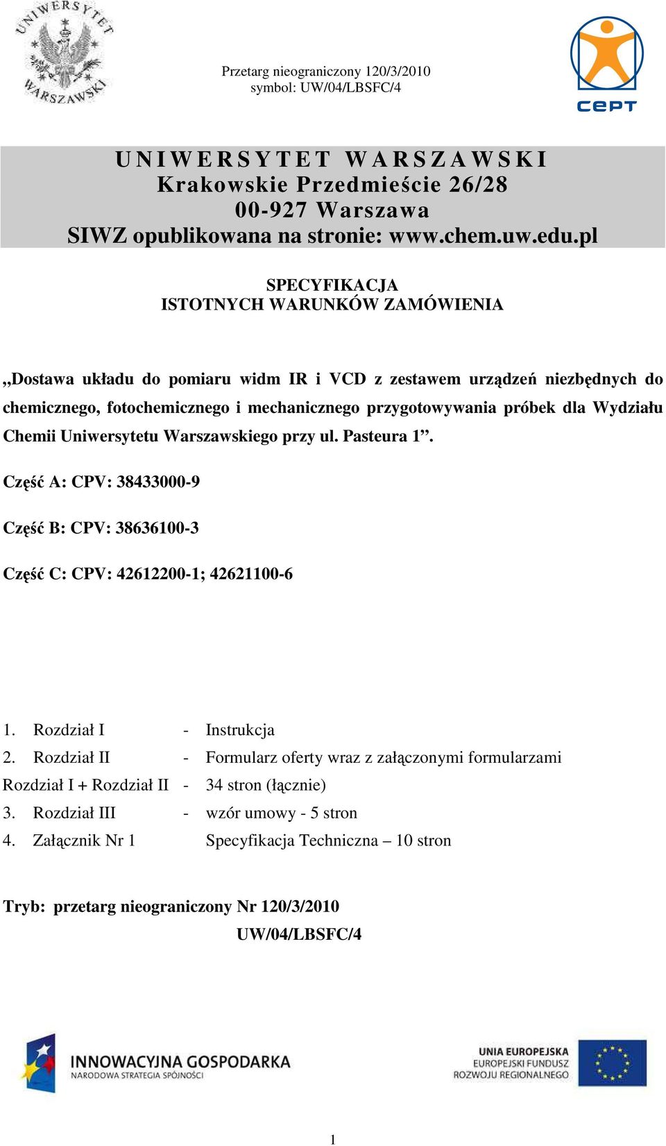 dla Wydziału Chemii Uniwersytetu Warszawskiego przy ul. Pasteura 1. Część A: CPV: 38433000-9 Część B: CPV: 38636100-3 Część C: CPV: 42612200-1; 42621100-6 1. Rozdział I - Instrukcja 2.