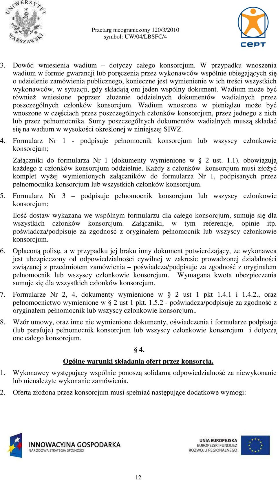 wykonawców, w sytuacji, gdy składają oni jeden wspólny dokument. Wadium moŝe być równieŝ wniesione poprzez złoŝenie oddzielnych dokumentów wadialnych przez poszczególnych członków konsorcjum.