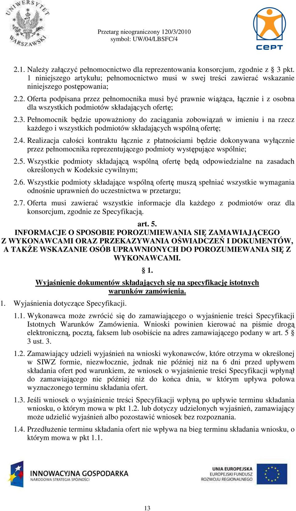 Realizacja całości kontraktu łącznie z płatnościami będzie dokonywana wyłącznie przez pełnomocnika reprezentującego podmioty występujące wspólnie; 2.5.