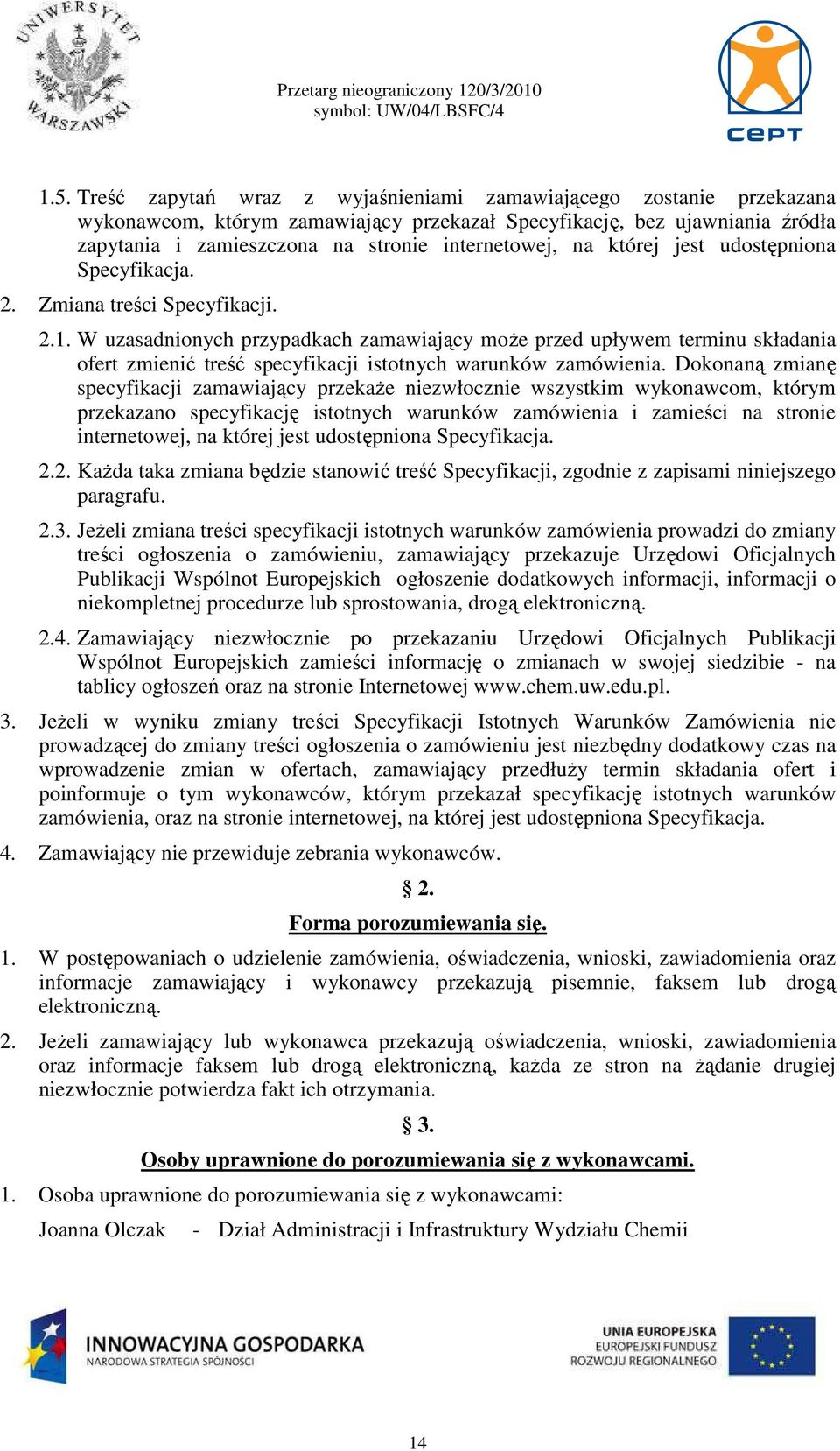 W uzasadnionych przypadkach zamawiający moŝe przed upływem terminu składania ofert zmienić treść specyfikacji istotnych warunków zamówienia.