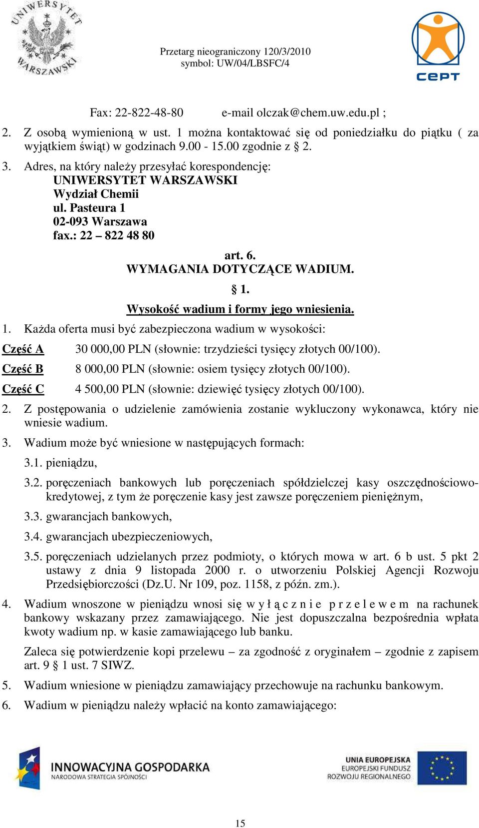 1. KaŜda oferta musi być zabezpieczona wadium w wysokości: Część A 30 000,00 PLN (słownie: trzydzieści tysięcy złotych 00/100). Część B 8 000,00 PLN (słownie: osiem tysięcy złotych 00/100).