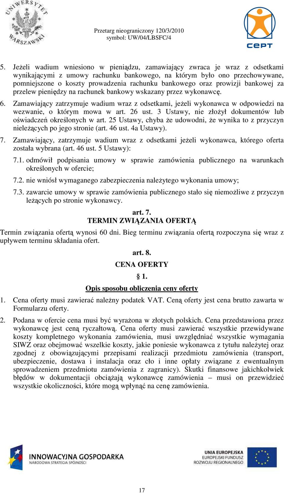 Zamawiający zatrzymuje wadium wraz z odsetkami, jeŝeli wykonawca w odpowiedzi na wezwanie, o którym mowa w art. 26 ust. 3 Ustawy, nie złoŝył dokumentów lub oświadczeń określonych w art.