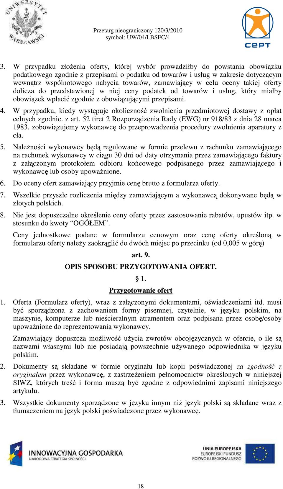 W przypadku, kiedy występuje okoliczność zwolnienia przedmiotowej dostawy z opłat celnych zgodnie. z art. 52 tiret 2 Rozporządzenia Rady (EWG) nr 918/83 z dnia 28 marca 1983.