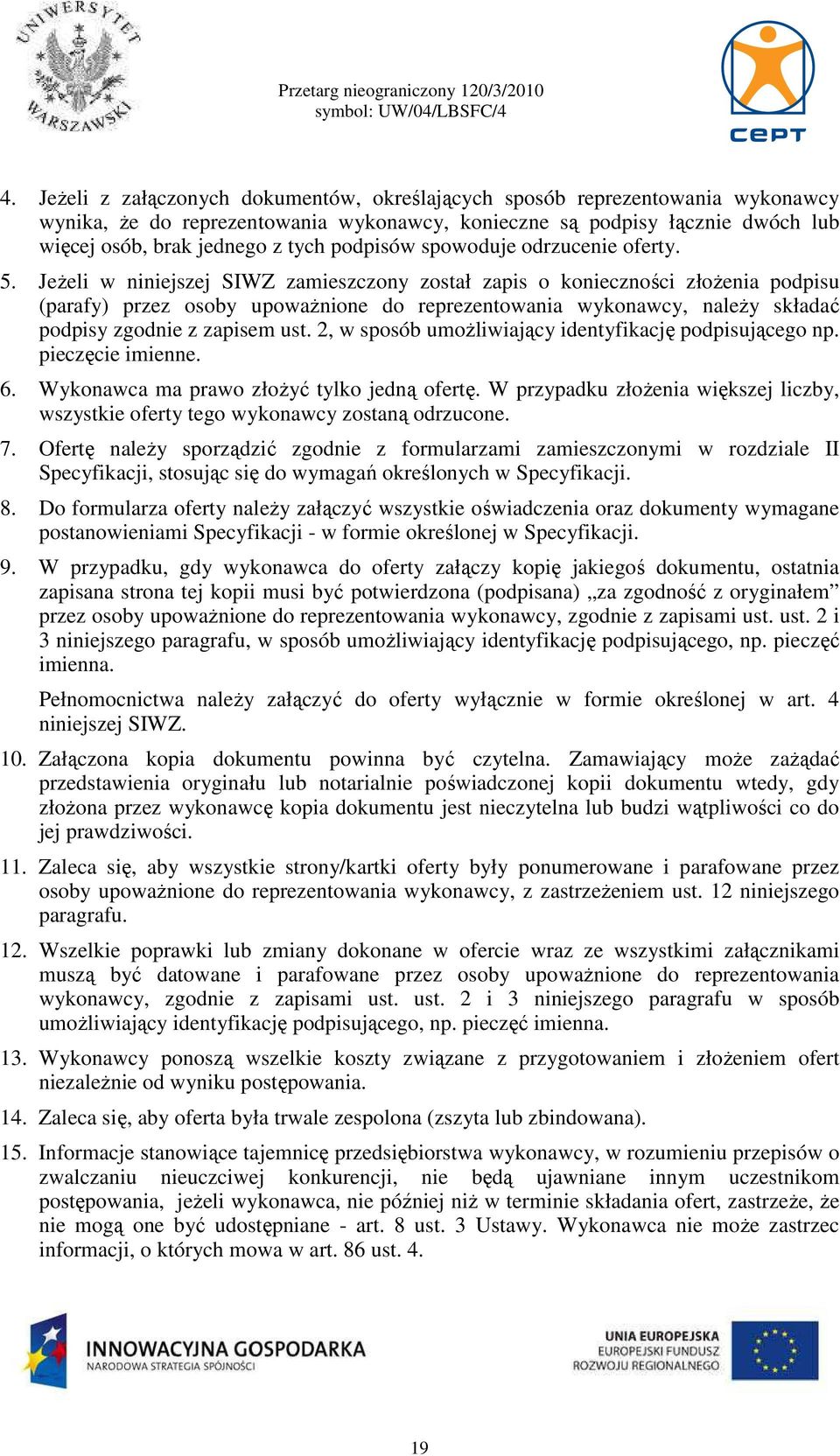 JeŜeli w niniejszej SIWZ zamieszczony został zapis o konieczności złoŝenia podpisu (parafy) przez osoby upowaŝnione do reprezentowania wykonawcy, naleŝy składać podpisy zgodnie z zapisem ust.