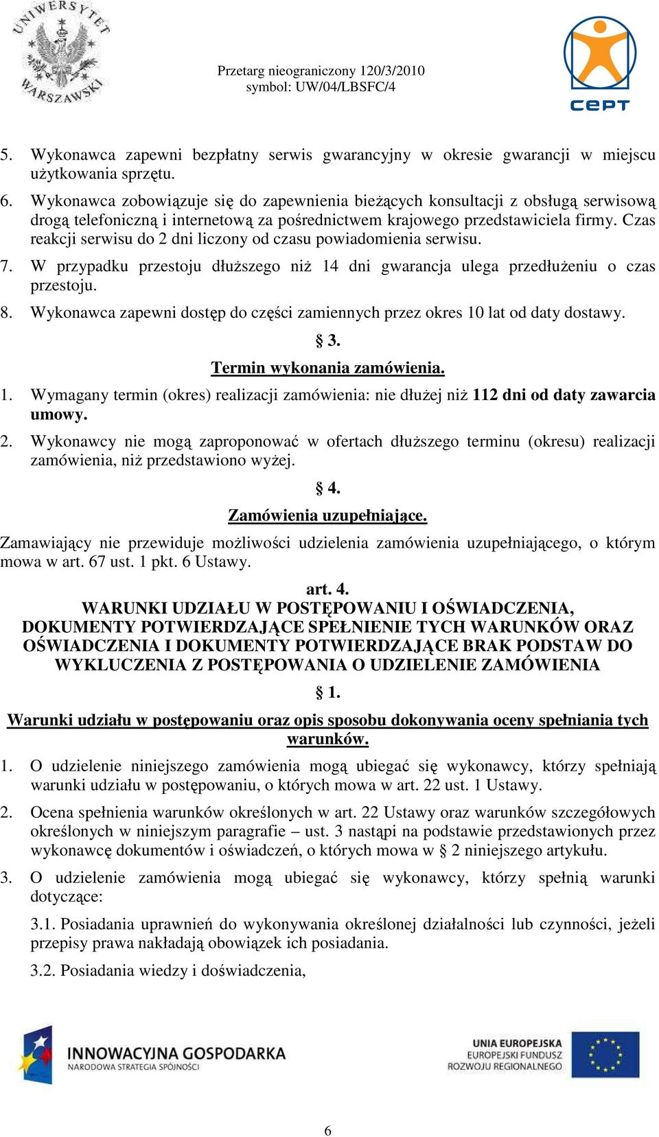 Czas reakcji serwisu do 2 dni liczony od czasu powiadomienia serwisu. 7. W przypadku przestoju dłuŝszego niŝ 14 dni gwarancja ulega przedłuŝeniu o czas przestoju. 8.