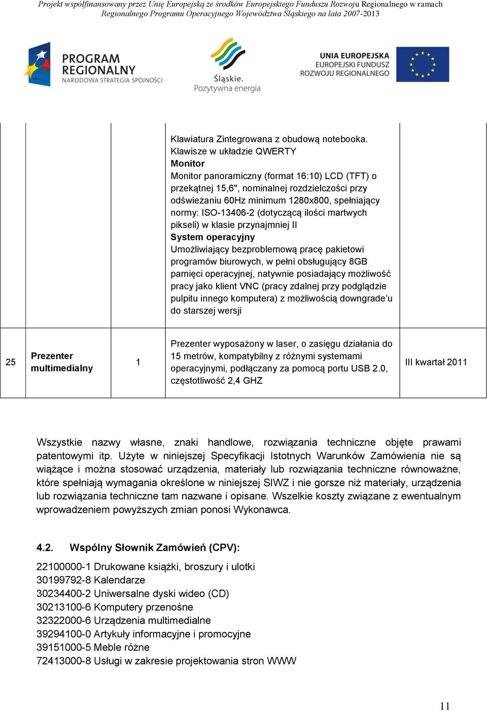 (dotyczącą ilości martwych pikseli) w klasie przynajmniej II System operacyjny Umożliwiający bezproblemową pracę pakietowi programów biurowych, w pełni obsługujący 8GB pamięci operacyjnej, natywnie