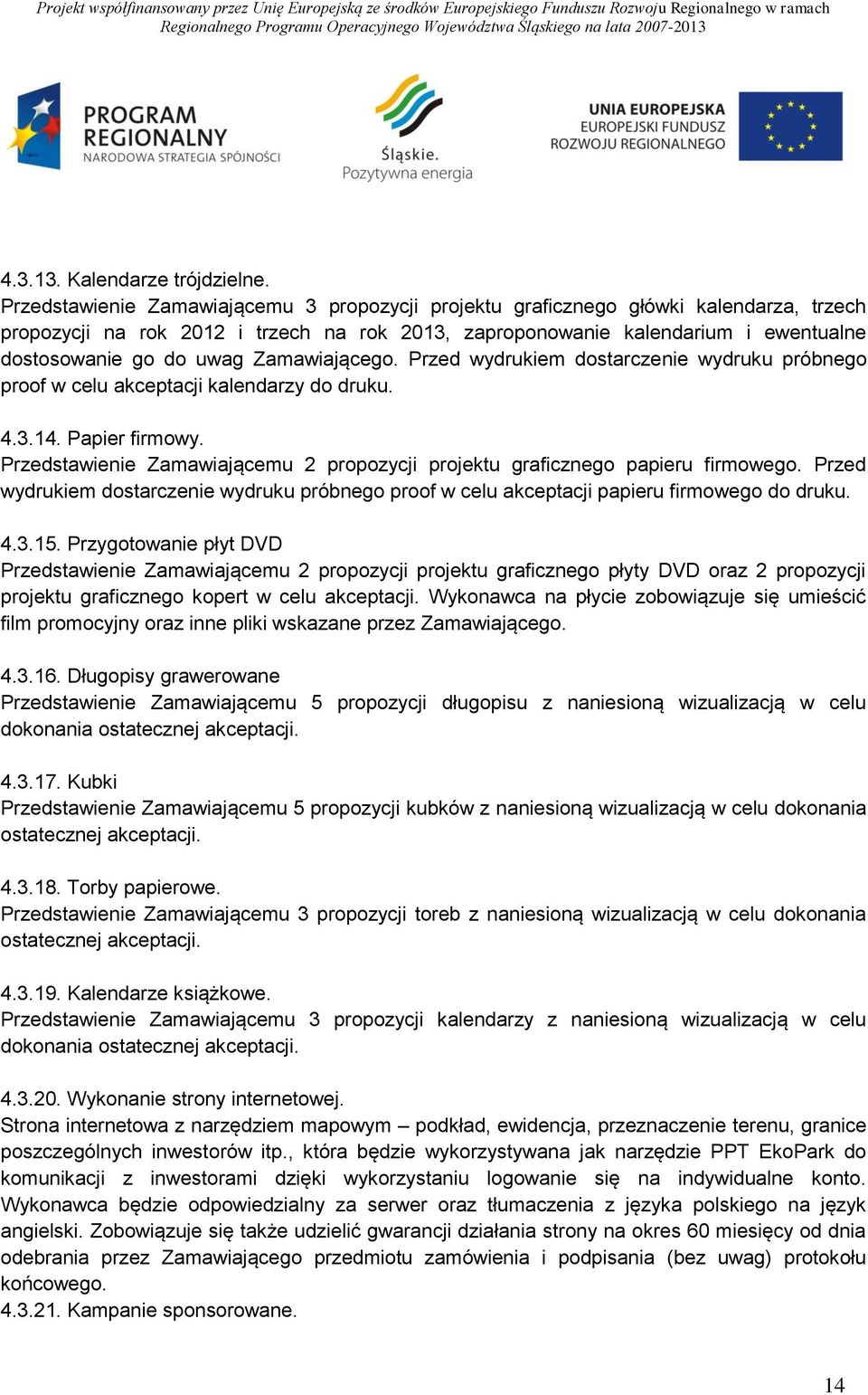 Zamawiającego. Przed wydrukiem dostarczenie wydruku próbnego proof w celu akceptacji kalendarzy do druku. 4.3.14. Papier firmowy.