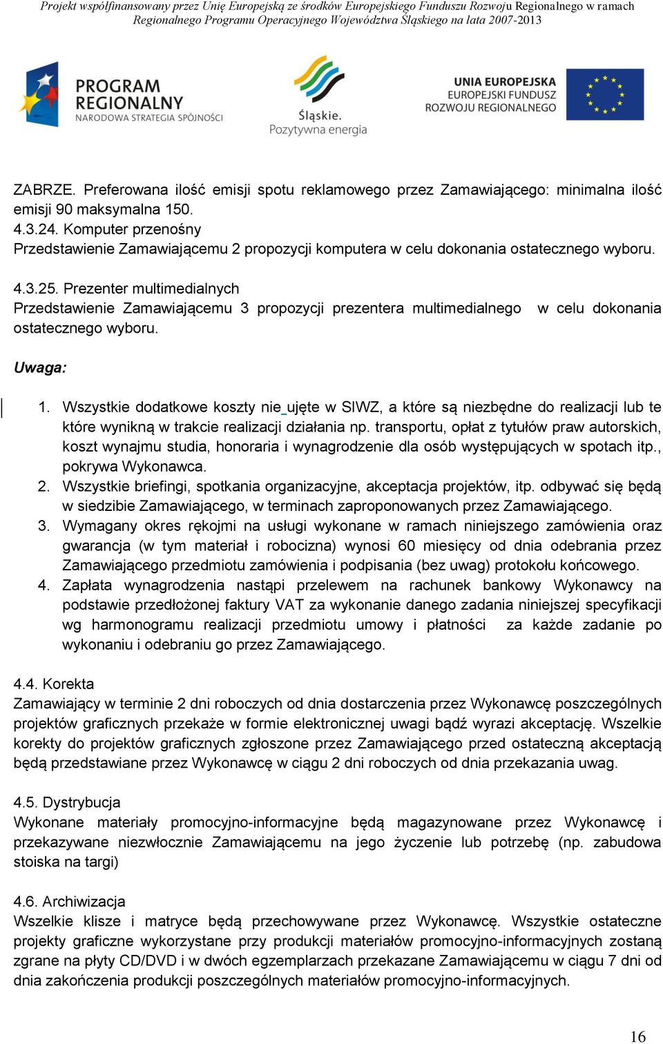 Prezenter multimedialnych Przedstawienie Zamawiającemu 3 propozycji prezentera multimedialnego ostatecznego wyboru. w celu dokonania Uwaga: 1.