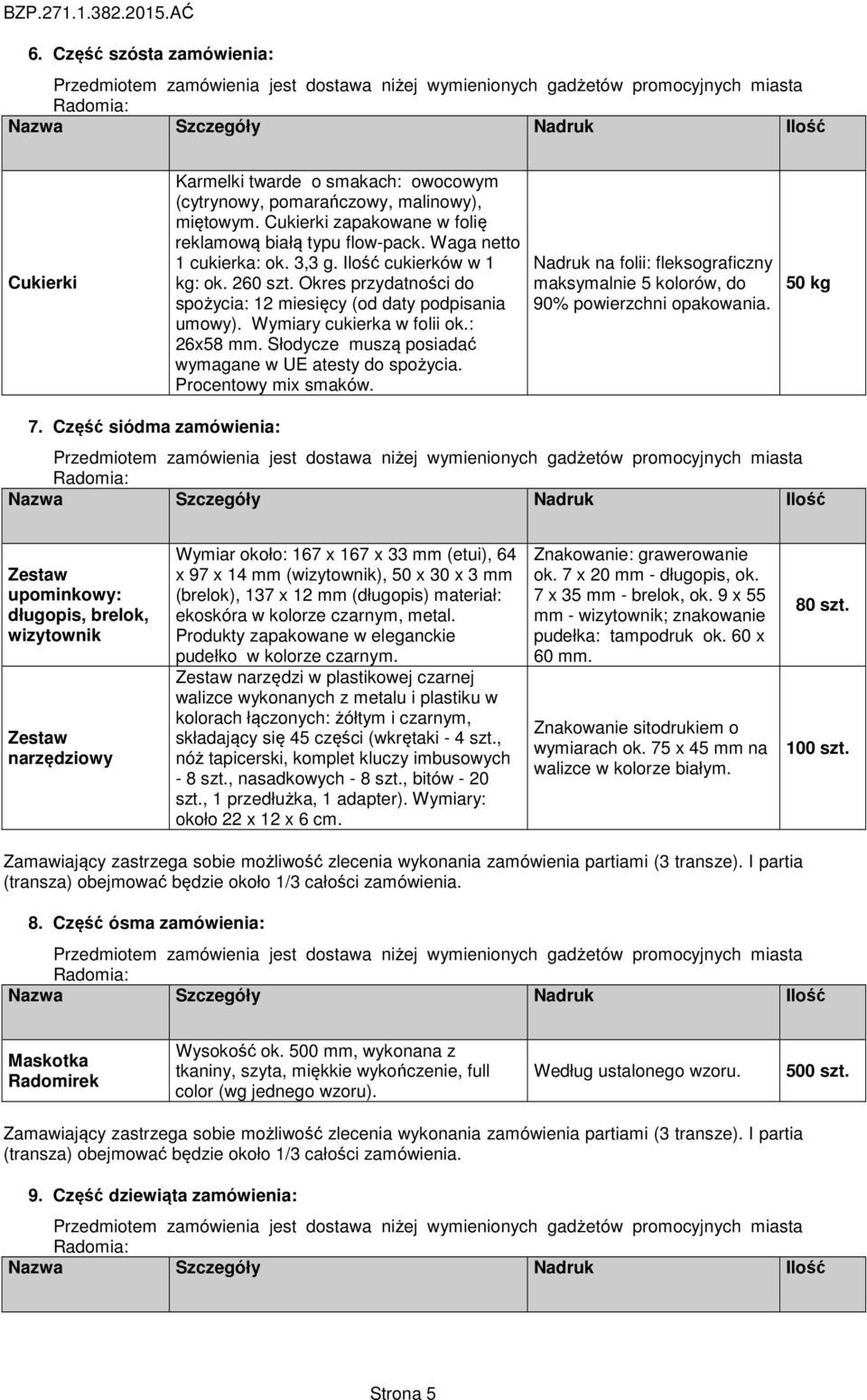 Okres przydatności do spożycia: 12 miesięcy (od daty podpisania umowy). Wymiary cukierka w folii ok.: 26x58 mm. Słodycze muszą posiadać wymagane w UE atesty do spożycia. Procentowy mix smaków.