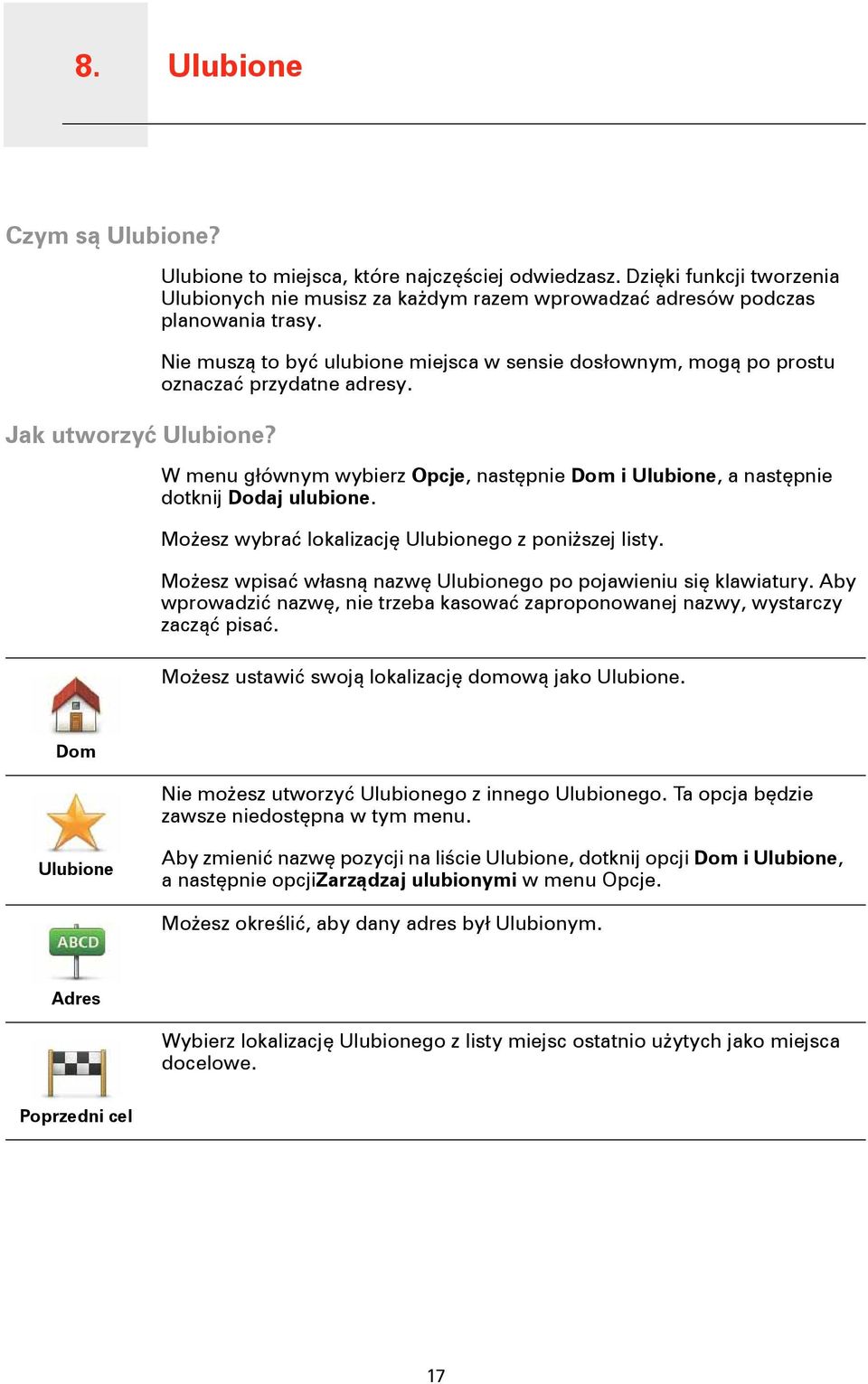 Nie muszą to być ulubione miejsca w sensie dosłownym, mogą po prostu oznaczać przydatne adresy. W menu głównym wybierz Opcje, następnie Dom i Ulubione, a następnie dotknij Dodaj ulubione.