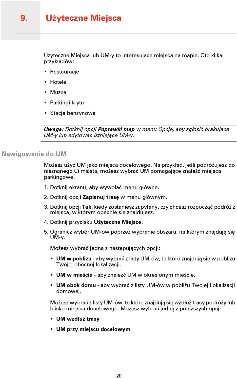 Nawigowanie do UM Możesz użyć UM jako miejsca docelowego. Na przykład, jeśli podróżujesz do nieznanego Ci miasta, możesz wybrać UM pomagające znaleźć miejsca parkingowe. 1.