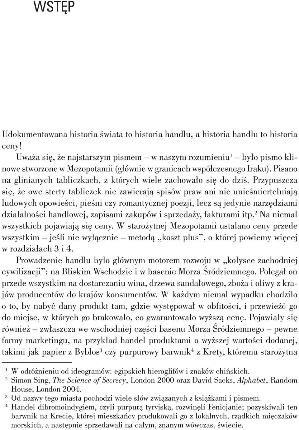 Pisano na glinianych tabliczkach, z których wiele zachowało się do dziś.