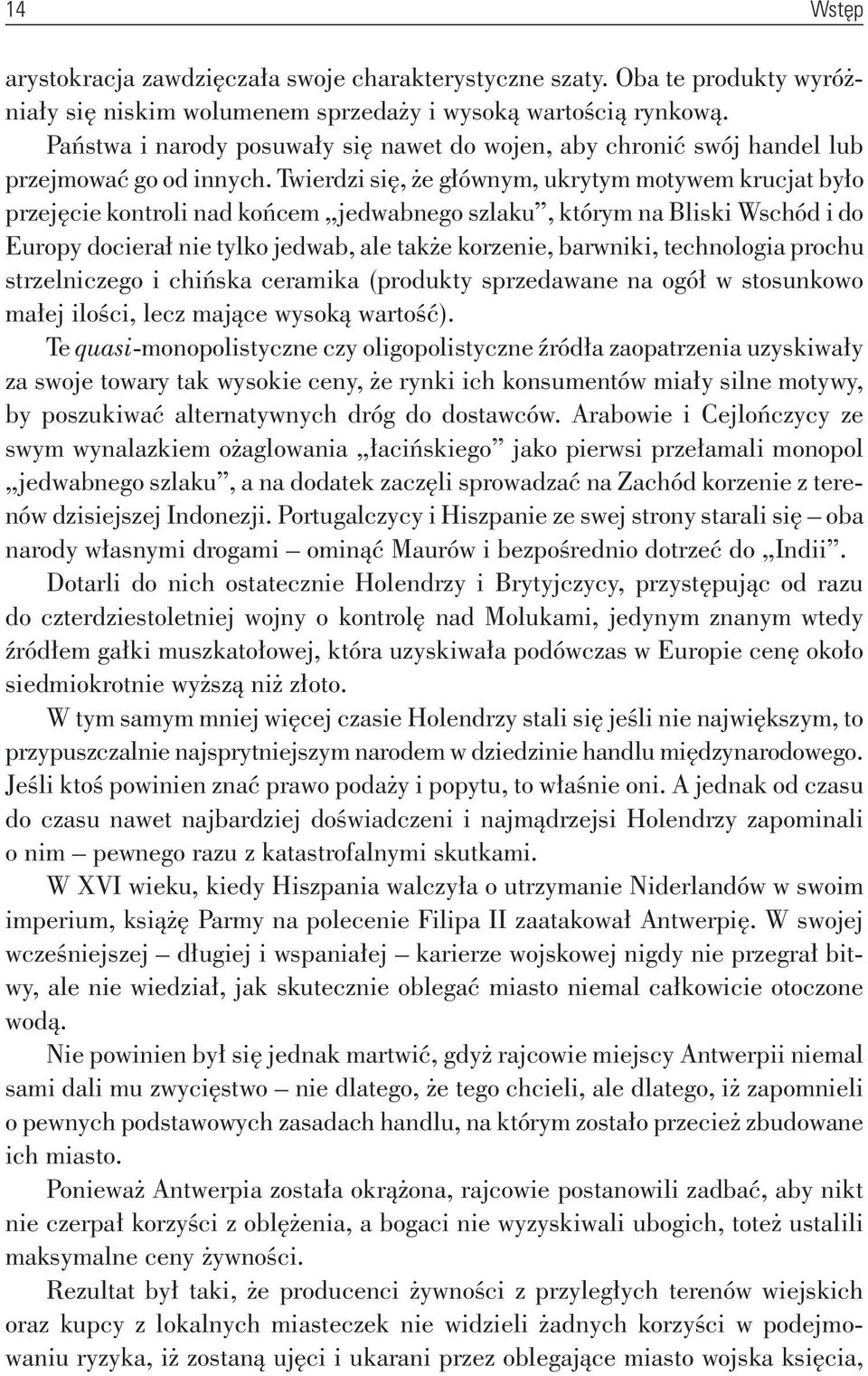 Twierdzi się, że głównym, ukrytym motywem krucjat było przejęcie kontroli nad końcem jedwabnego szlaku, którym na Bliski Wschód i do Europy docierał nie tylko jedwab, ale także korzenie, barwniki,