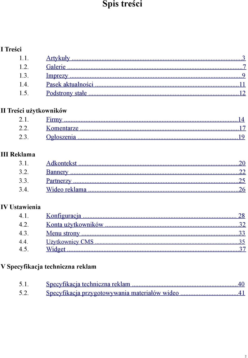 ..22 Partnerzy...25 Wideo reklama...26 IV Ustawienia 4.1. Konfiguracja... 28 4.2. Konta użytkowników...32 4.3. Menu strony...33 4.4. Użytkownicy CMS.