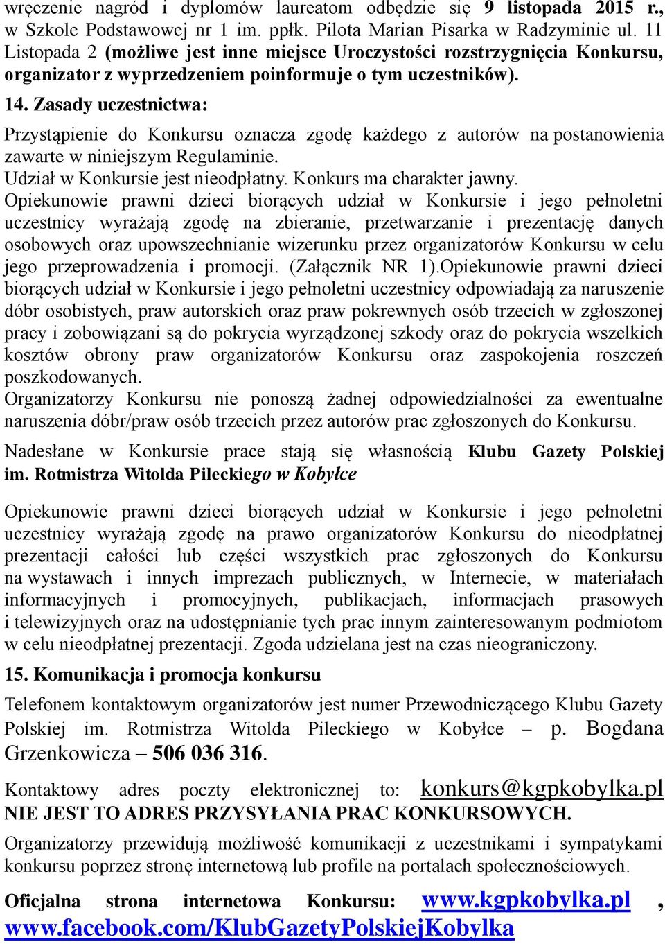 Zasady uczestnictwa: Przystąpienie do Konkursu oznacza zgodę każdego z autorów na postanowienia zawarte w niniejszym Regulaminie. Udział w Konkursie jest nieodpłatny. Konkurs ma charakter jawny.