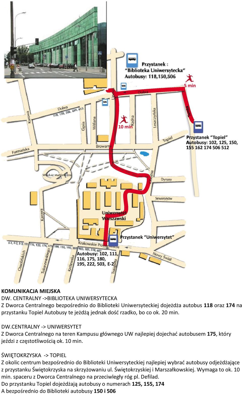 20 min. DW.CENTRALNY -> UNIWERSYTET Z Dworca Centralnego na teren Kampusu głównego UW najlepiej dojechać autobusem 175, który jeździ z częstotliwością ok. 10 min.