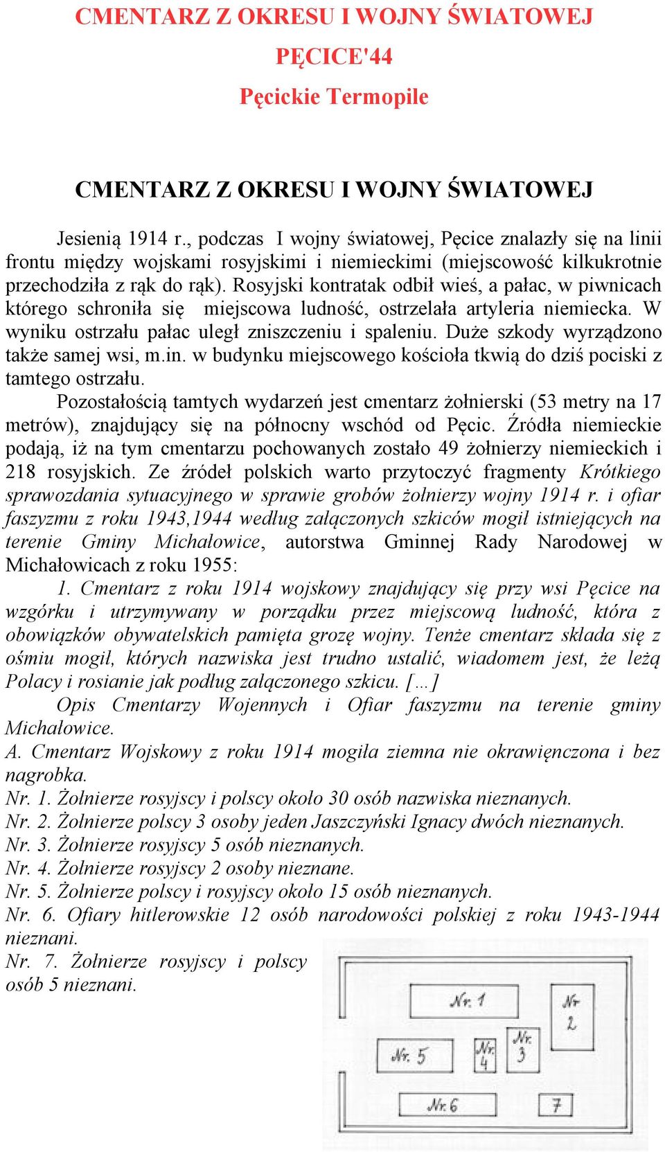 Rosyjski kontratak odbił wieś, a pałac, w piwnicach którego schroniła się miejscowa ludność, ostrzelała artyleria niemiecka. W wyniku ostrzału pałac uległ zniszczeniu i spaleniu.