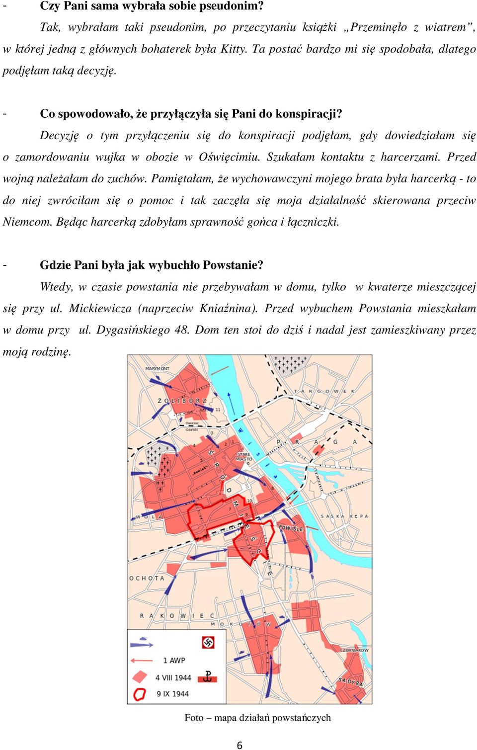 Decyzję o tym przyłączeniu się do konspiracji podjęłam, gdy dowiedziałam się o zamordowaniu wujka w obozie w Oświęcimiu. Szukałam kontaktu z harcerzami. Przed wojną należałam do zuchów.