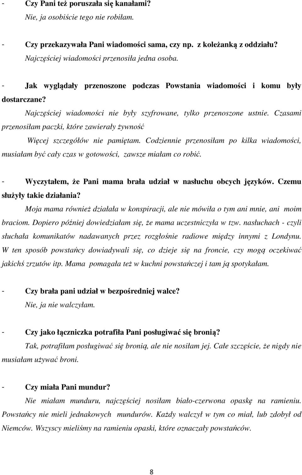 Czasami przenosiłam paczki, które zawierały żywność Więcej szczegółów nie pamiętam. Codziennie przenosiłam po kilka wiadomości, musiałam być cały czas w gotowości, zawsze miałam co robić.