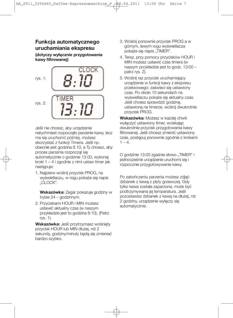 10, a Ty chcesz, aby proces parzenia rozpoczął się automatycznie o godzinie 13.00, wykonaj kroki 1 4 i zgodnie z nimi ustaw timer jak następuje: 1.