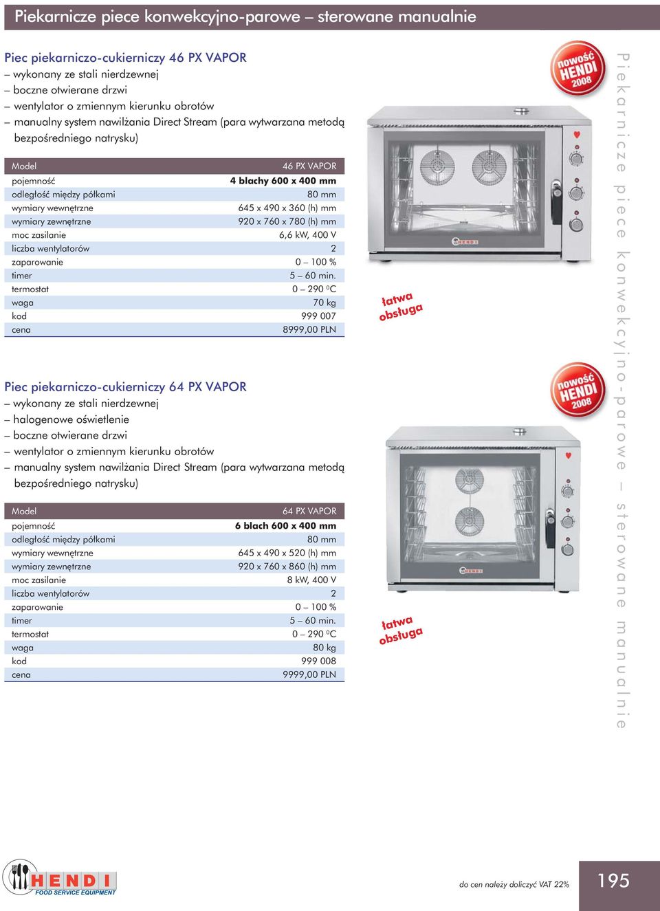 termostat 0 290 0 C 70 kg kod 999 007 8999,00 PLN Piec piekarniczo-cukierniczy 64 PX VAPOR boczne otwierane drzwi manualny system nawil ania Direct Stream (para wytwarzana metodà 64 PX VAPOR