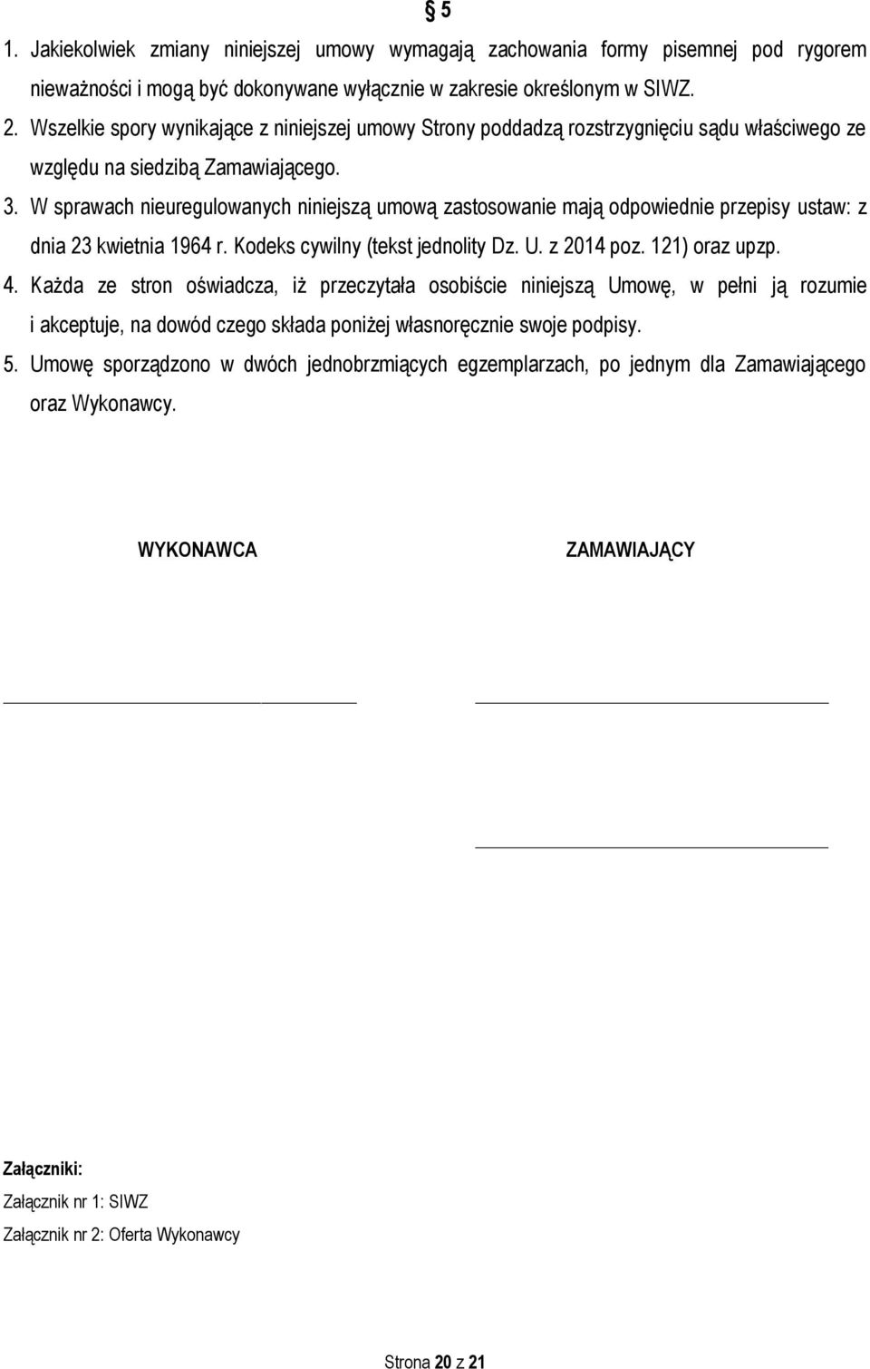 W sprawach nieuregulowanych niniejszą umową zastosowanie mają odpowiednie przepisy ustaw: z dnia 23 kwietnia 1964 r. Kodeks cywilny (tekst jednolity Dz. U. z 2014 poz. 121) oraz upzp. 4.