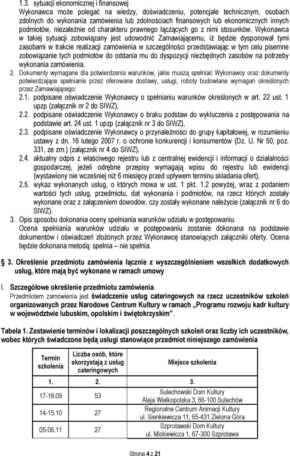 Wykonawca w takiej sytuacji zobowiązany jest udowodnić Zamawiającemu, iż będzie dysponował tymi zasobami w trakcie realizacji zamówienia w szczególności przedstawiając w tym celu pisemne zobowiązanie