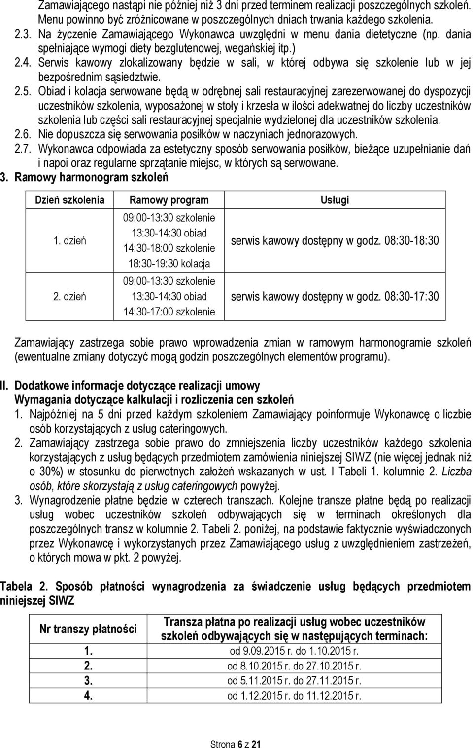 Obiad i kolacja serwowane będą w odrębnej sali restauracyjnej zarezerwowanej do dyspozycji uczestników szkolenia, wyposażonej w stoły i krzesła w ilości adekwatnej do liczby uczestników szkolenia lub