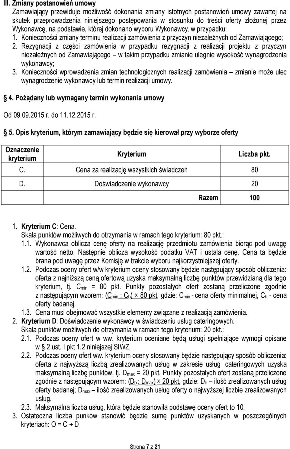 Rezygnacji z części zamówienia w przypadku rezygnacji z realizacji projektu z przyczyn niezależnych od Zamawiającego w takim przypadku zmianie ulegnie wysokość wynagrodzenia wykonawcy; 3.