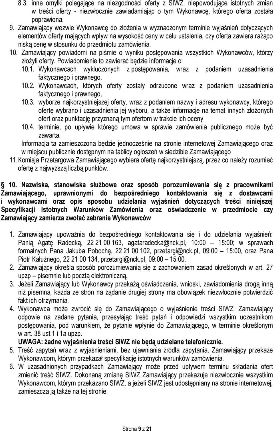 stosunku do przedmiotu zamówienia. 10. Zamawiający powiadomi na piśmie o wyniku postępowania wszystkich Wykonawców, którzy złożyli oferty. Powiadomienie to zawierać będzie informacje o: 10.1. Wykonawcach wykluczonych z postępowania, wraz z podaniem uzasadnienia faktycznego i prawnego, 10.