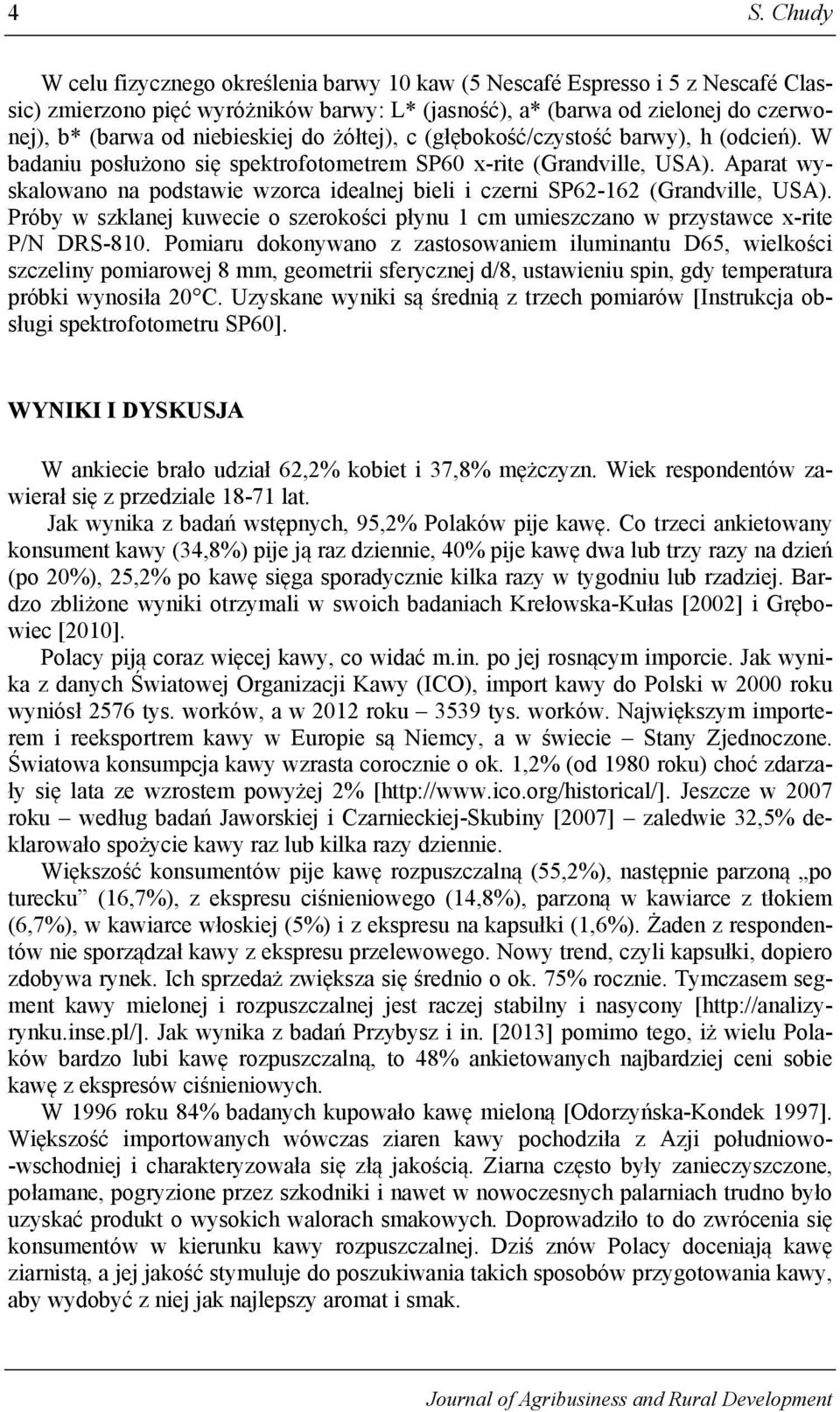 Aparat wyskalowano na podstawie wzorca idealnej bieli i czerni SP62-162 (Grandville, USA). Próby w szklanej kuwecie o szerokości płynu 1 cm umieszczano w przystawce x-rite P/N DRS-810.